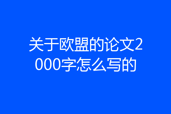 关于欧盟的论文2000字怎么写的