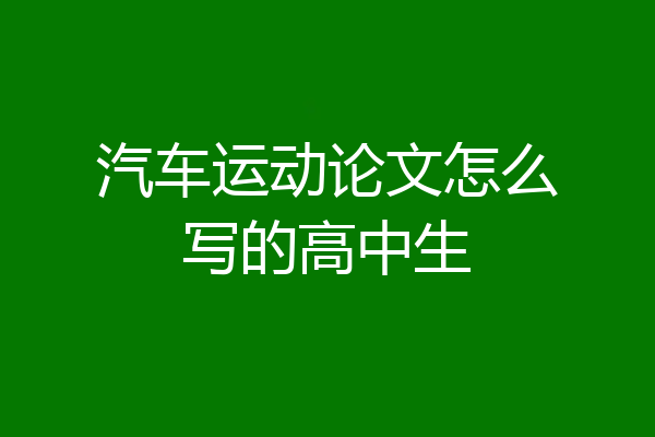 汽车运动论文怎么写的高中生