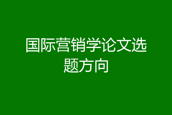 国际营销学论文选题方向