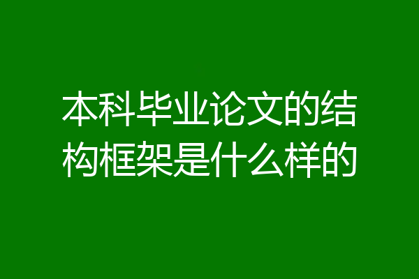 本科毕业论文的结构框架是什么样的