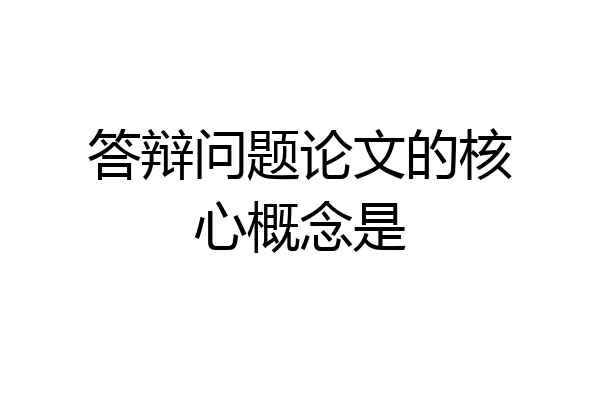 答辩问题论文的核心概念是