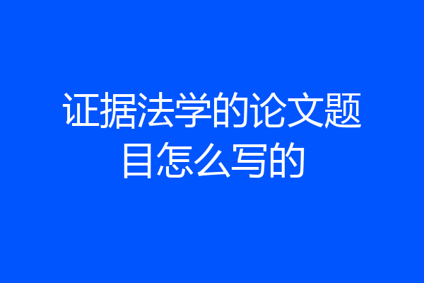 证据法学的论文题目怎么写的