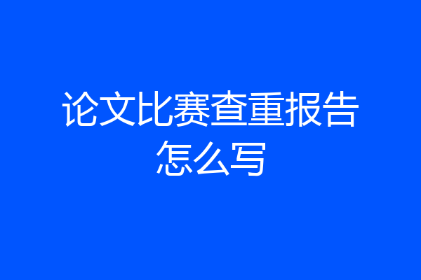 论文比赛查重报告怎么写