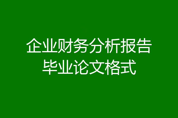 企业财务分析报告毕业论文格式