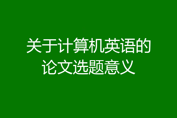 关于计算机英语的论文选题意义