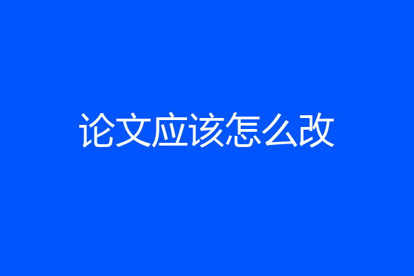 论文应该怎么改