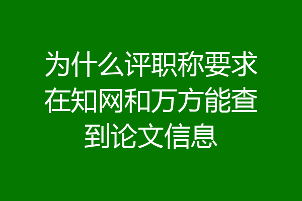 为什么评职称要求在知网和万方能查到论文信息