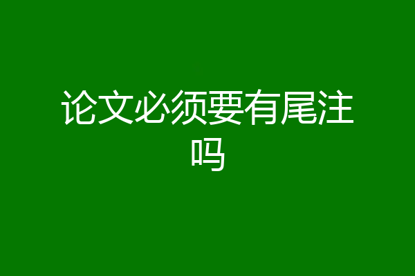 论文必须要有尾注吗