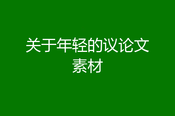 关于年轻的议论文素材