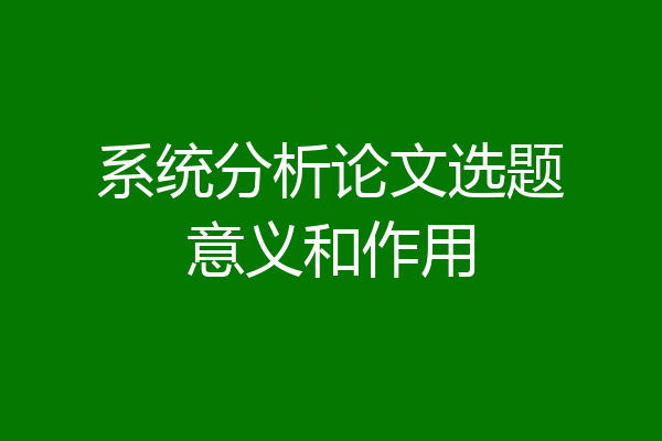 系统分析论文选题意义和作用