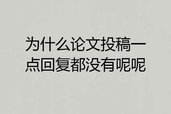 为什么论文投稿一点回复都没有呢呢