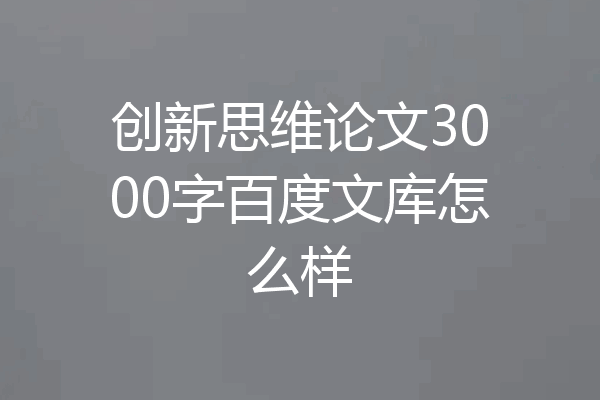 创新思维论文3000字百度文库怎么样