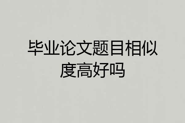 毕业论文题目相似度高好吗