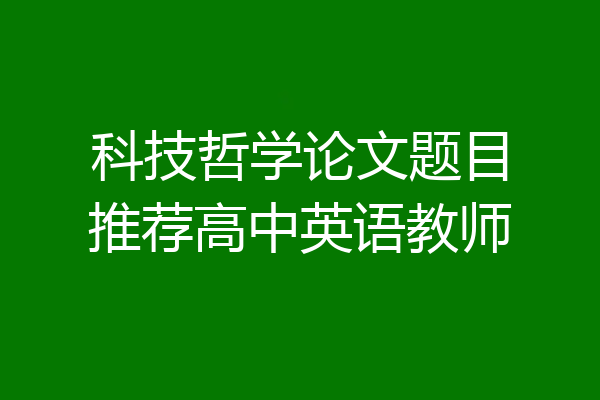 科技哲学论文题目推荐高中英语教师