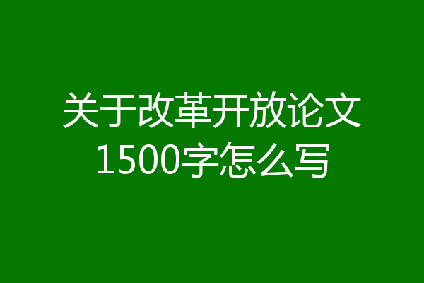关于改革开放论文1500字怎么写