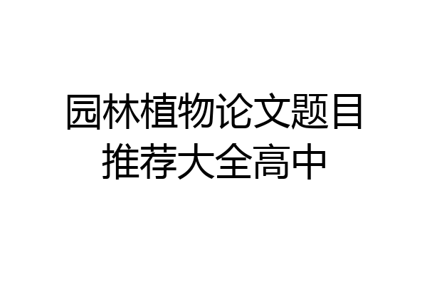 园林植物论文题目推荐大全高中