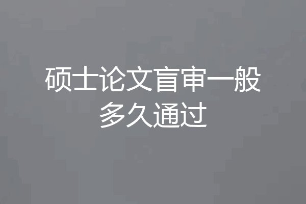 硕士论文盲审一般多久通过