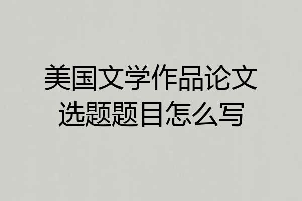 美国文学作品论文选题题目怎么写