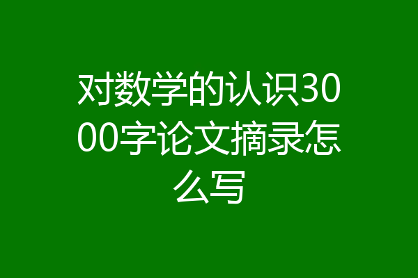对数学的认识3000字论文摘录怎么写