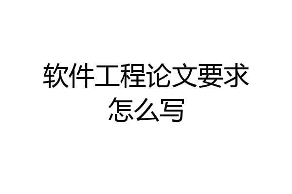 软件工程论文要求怎么写