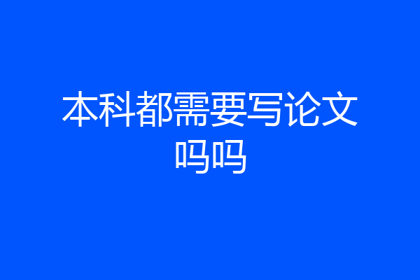 本科都需要写论文吗吗