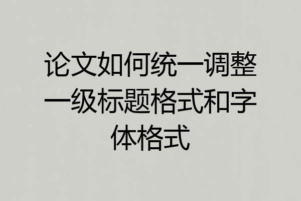 论文如何统一调整一级标题格式和字体格式
