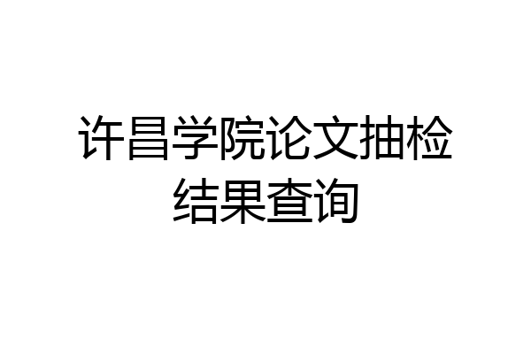 许昌学院论文抽检结果查询