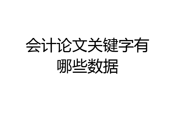 会计论文关键字有哪些数据