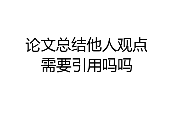 论文总结他人观点需要引用吗吗