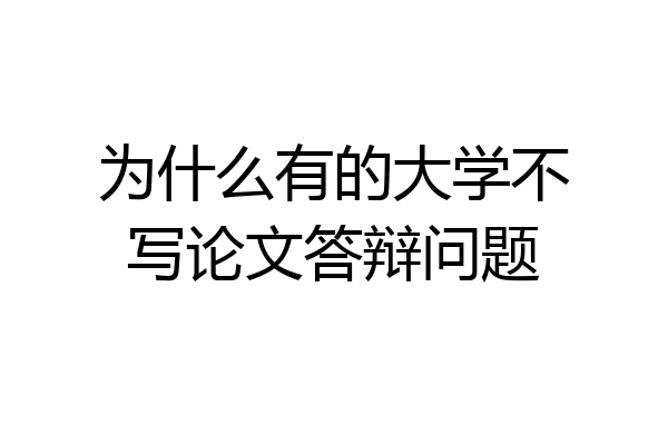 为什么有的大学不写论文答辩问题