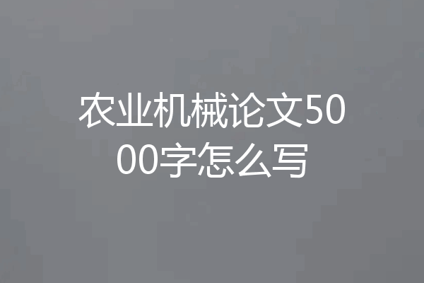 农业机械论文5000字怎么写