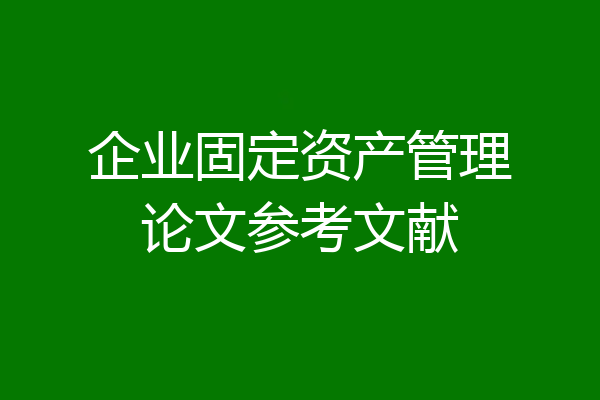 企业固定资产管理论文参考文献