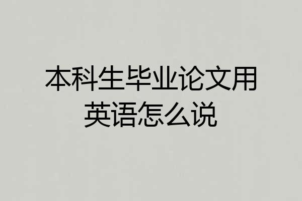 本科生毕业论文用英语怎么说