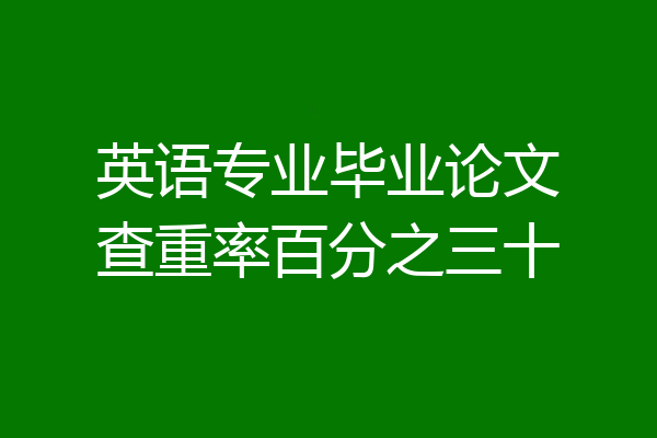 英语专业毕业论文查重率百分之三十
