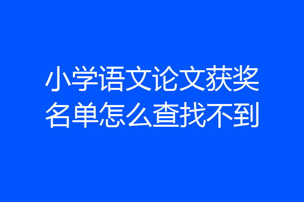 小学语文论文获奖名单怎么查找不到