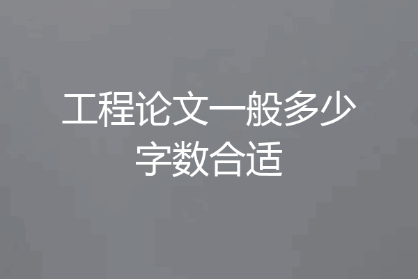 工程论文一般多少字数合适