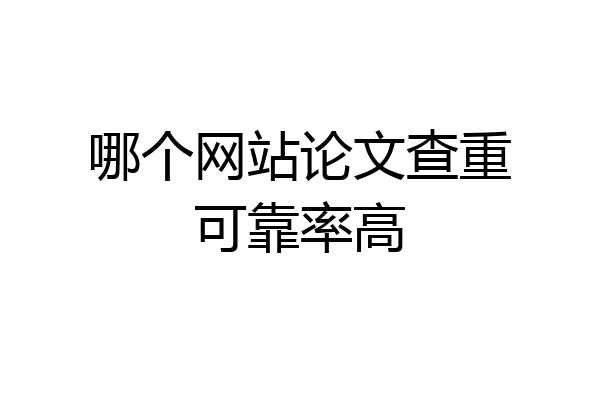 哪个网站论文查重可靠率高