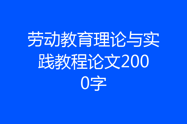 劳动教育理论与实践教程论文2000字