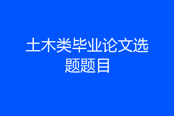 土木类毕业论文选题题目