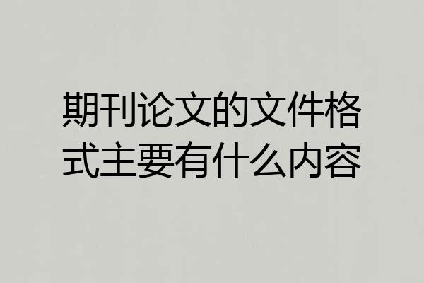 期刊论文的文件格式主要有什么内容