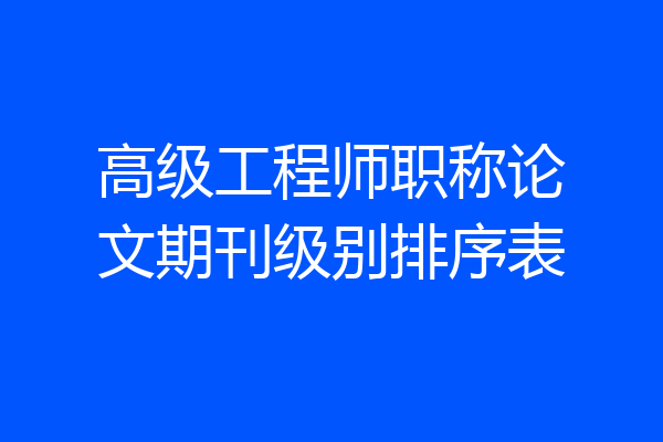 高级工程师职称论文期刊级别排序表