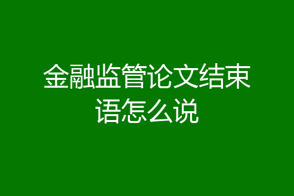 金融监管论文结束语怎么说