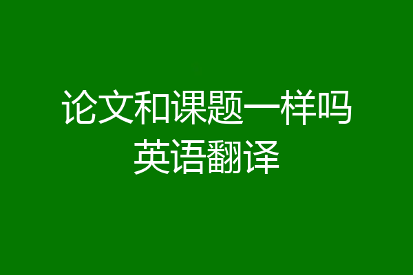 论文和课题一样吗英语翻译