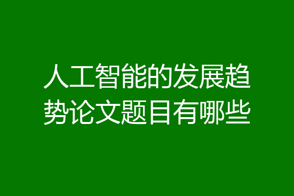 人工智能的发展趋势论文题目有哪些