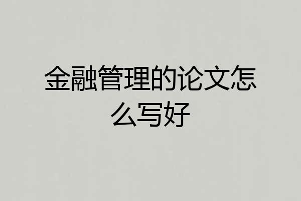 金融管理的论文怎么写好