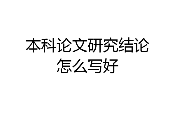 本科论文研究结论怎么写好