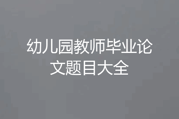 幼儿园教师毕业论文题目大全