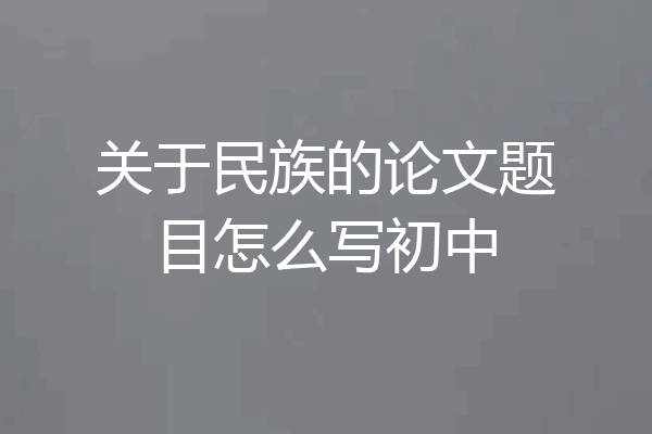 关于民族的论文题目怎么写初中
