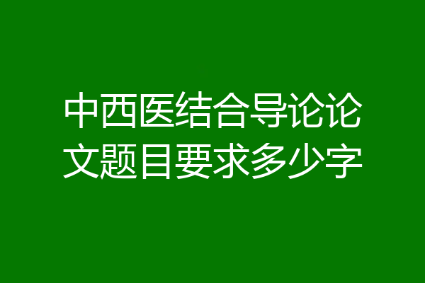 中西医结合导论论文题目要求多少字