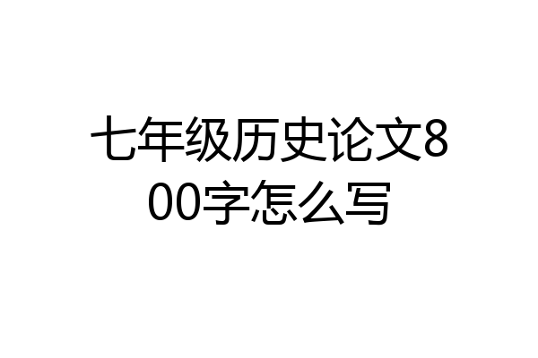 七年级历史论文800字怎么写